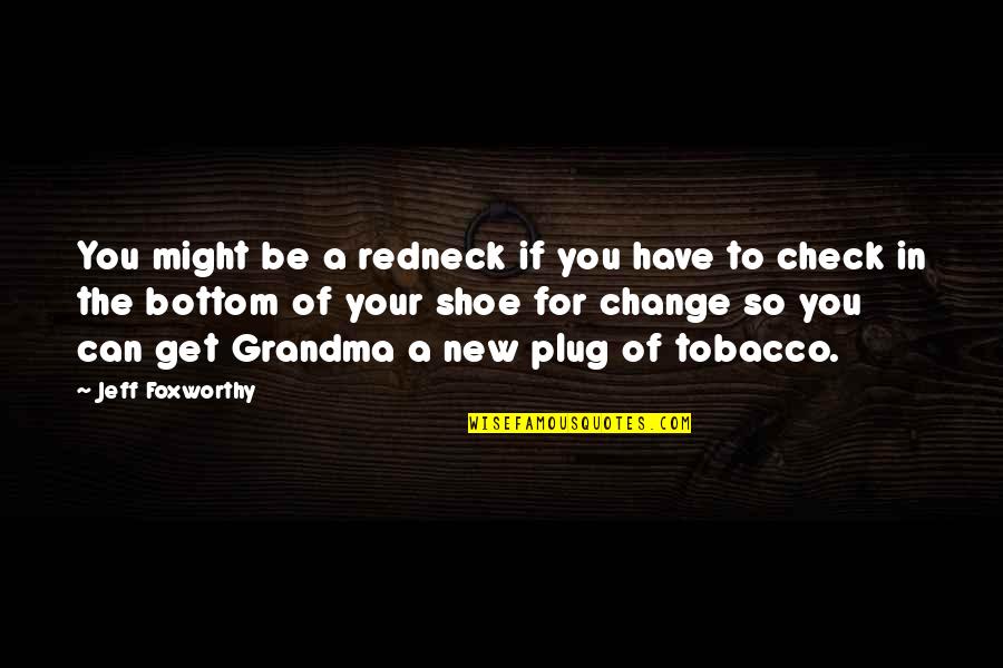 Jeff Foxworthy Redneck Quotes By Jeff Foxworthy: You might be a redneck if you have Jeff Foxworthy Redneck Quotes By Jeff Foxworthy: You might be a redneck if you have