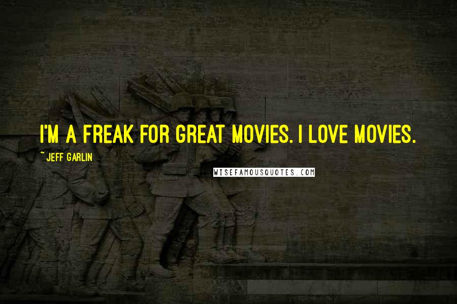 Jeff Garlin quotes: I'm a freak for great movies. I love movies.