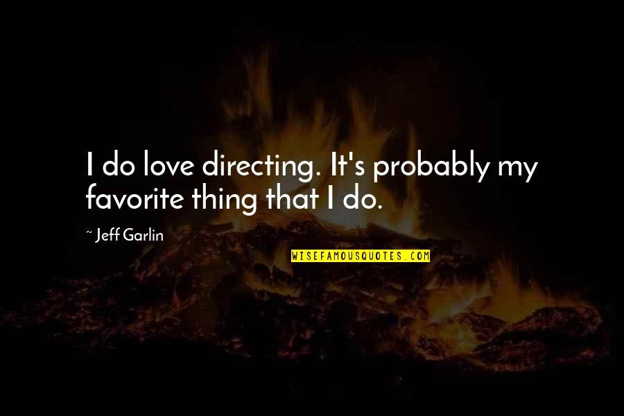 Jeff Garlin Quotes By Jeff Garlin: I do love directing. It's probably my favorite