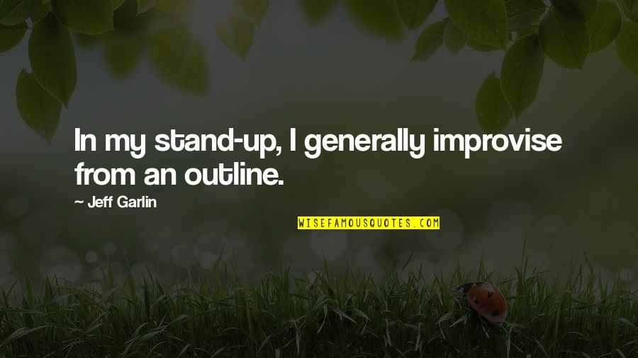 Jeff Garlin Quotes By Jeff Garlin: In my stand-up, I generally improvise from an