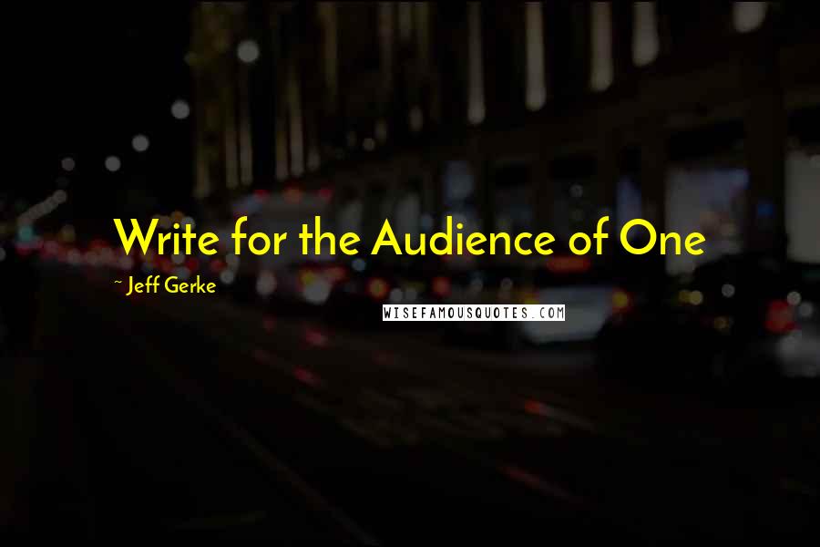 Jeff Gerke quotes: Write for the Audience of One