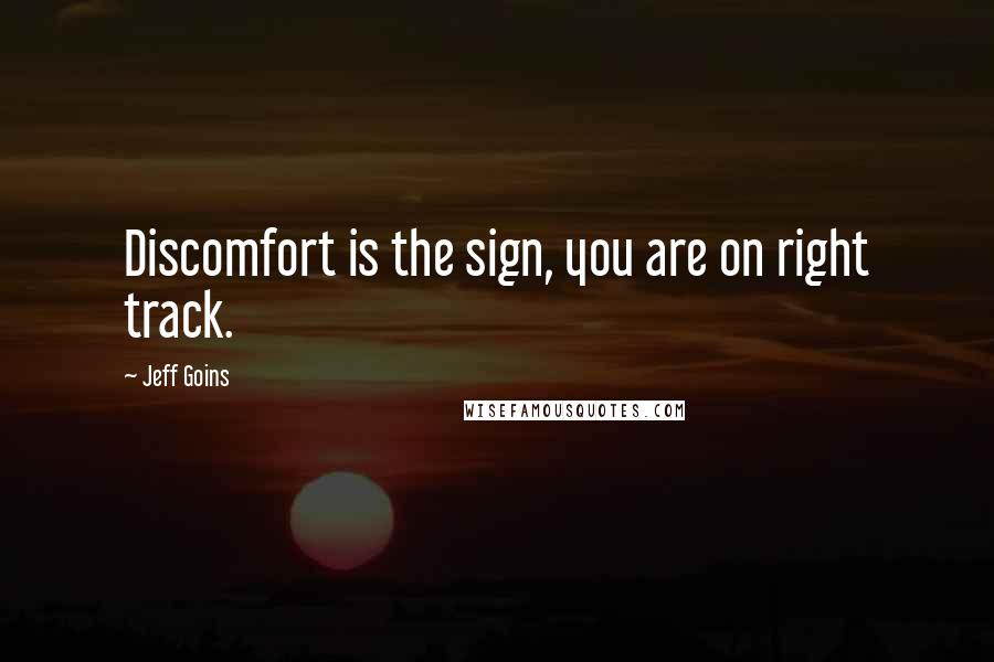 Jeff Goins quotes: Discomfort is the sign, you are on right track.