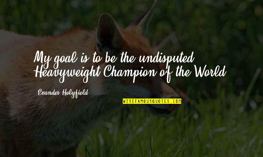 Jeff Goldblum Id4 Quotes By Evander Holyfield: My goal is to be the undisputed Heavyweight