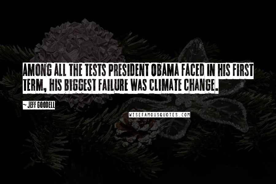 Jeff Goodell quotes: Among all the tests President Obama faced in his first term, his biggest failure was climate change.