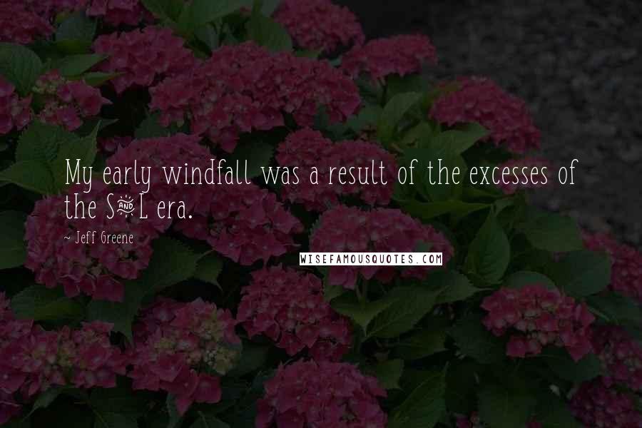 Jeff Greene quotes: My early windfall was a result of the excesses of the S&L era.