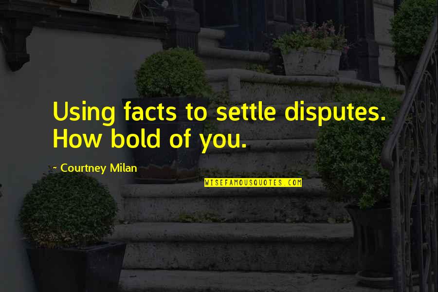 Jeff Greenfield Quotes By Courtney Milan: Using facts to settle disputes. How bold of