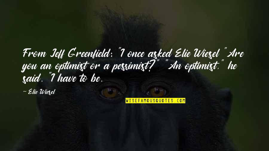 Jeff Greenfield Quotes By Elie Wiesel: From Jeff Greenfield: "I once asked Elie Wiesel