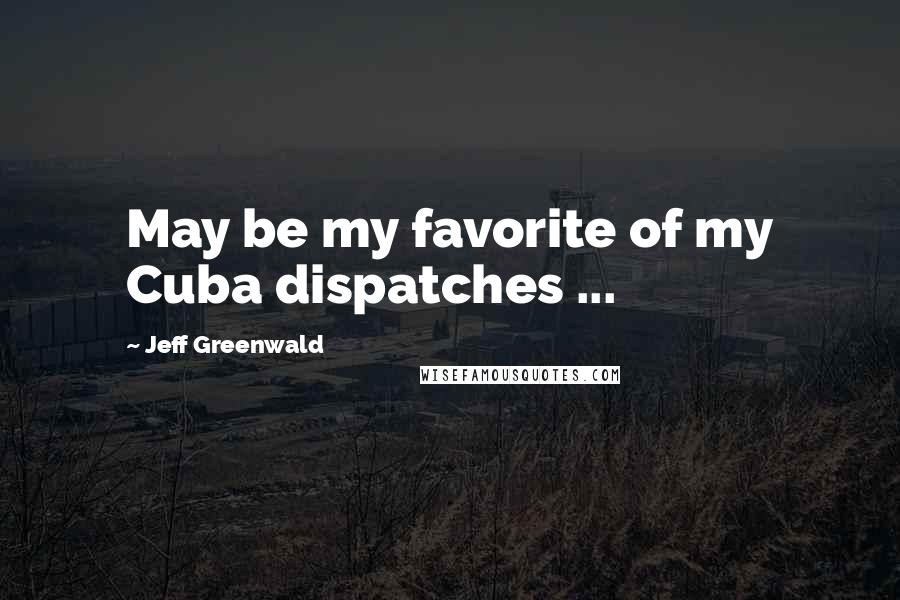 Jeff Greenwald quotes: May be my favorite of my Cuba dispatches ...