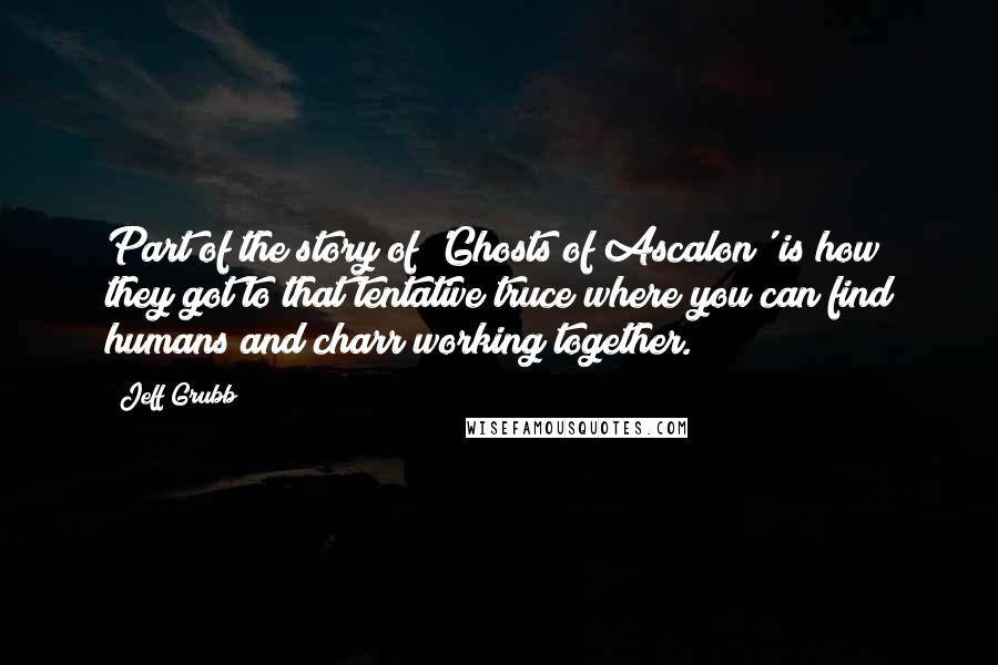 Jeff Grubb quotes: Part of the story of 'Ghosts of Ascalon' is how they got to that tentative truce where you can find humans and charr working together.