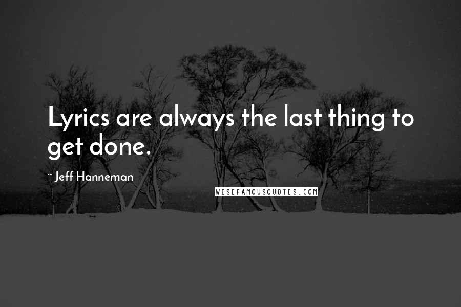 Jeff Hanneman quotes: Lyrics are always the last thing to get done.