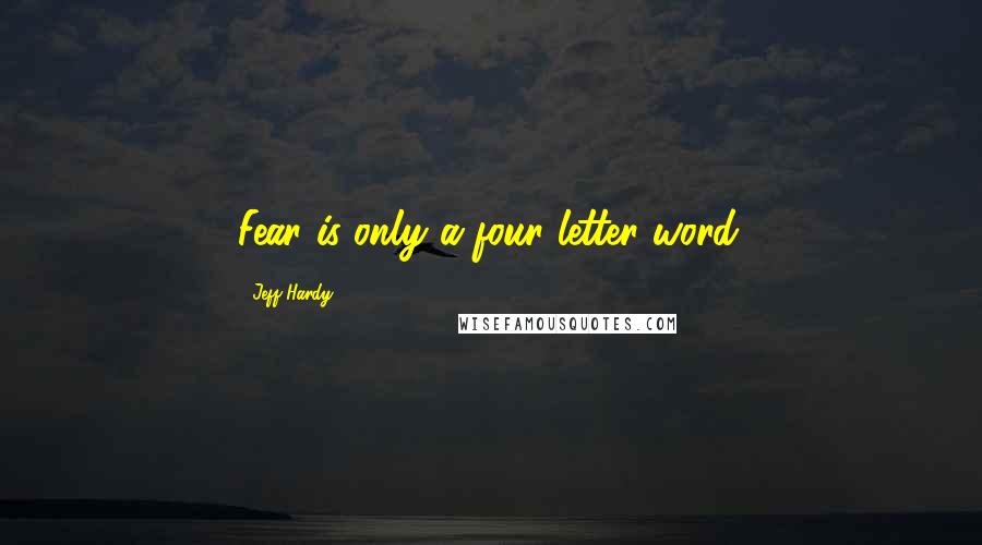 Jeff Hardy quotes: Fear is only a four letter word.