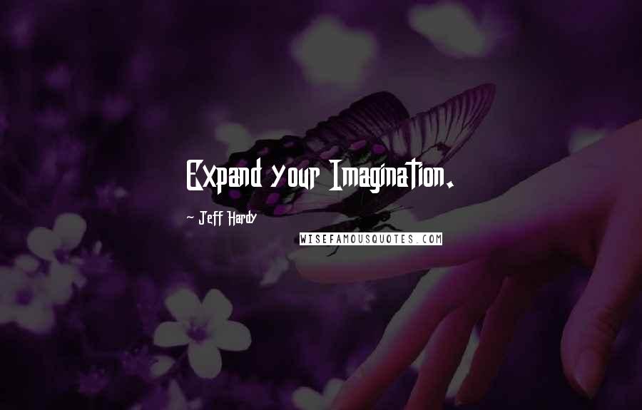 Jeff Hardy quotes: Expand your Imagination.