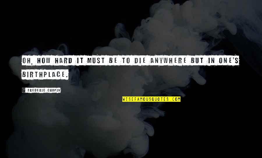 Jeff Healey Roadhouse Quotes By Frederic Chopin: Oh, how hard it must be to die