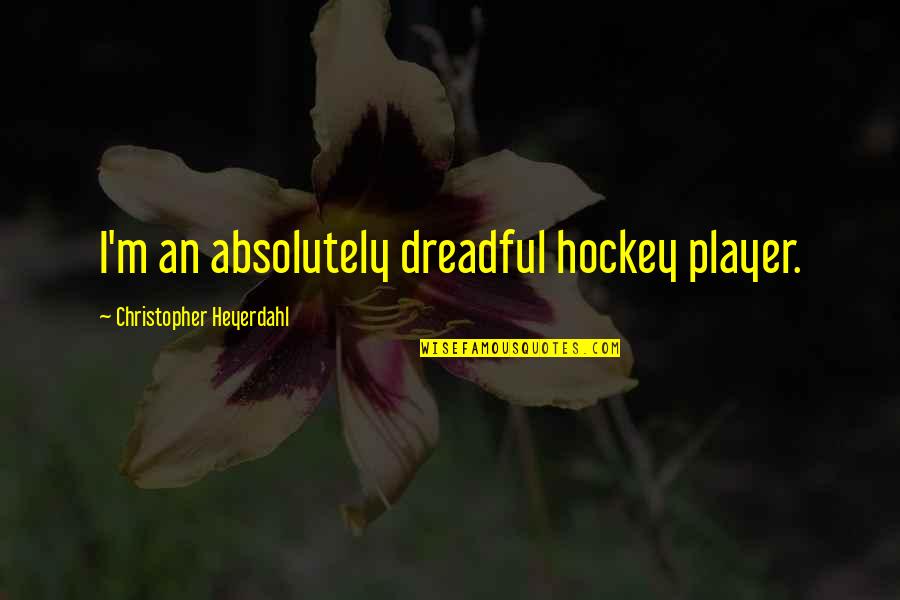 Jeff Hiatt Quotes By Christopher Heyerdahl: I'm an absolutely dreadful hockey player.
