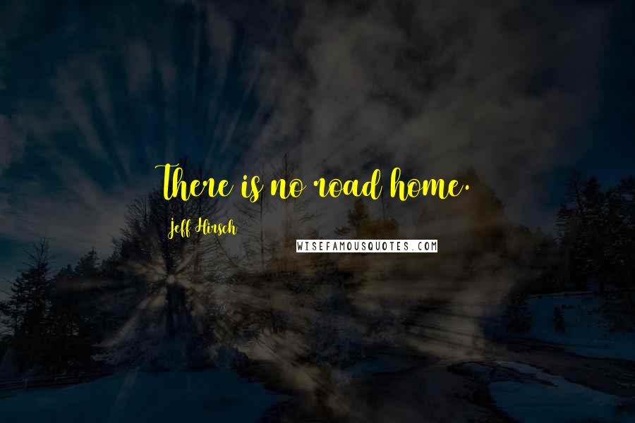 Jeff Hirsch quotes: There is no road home.