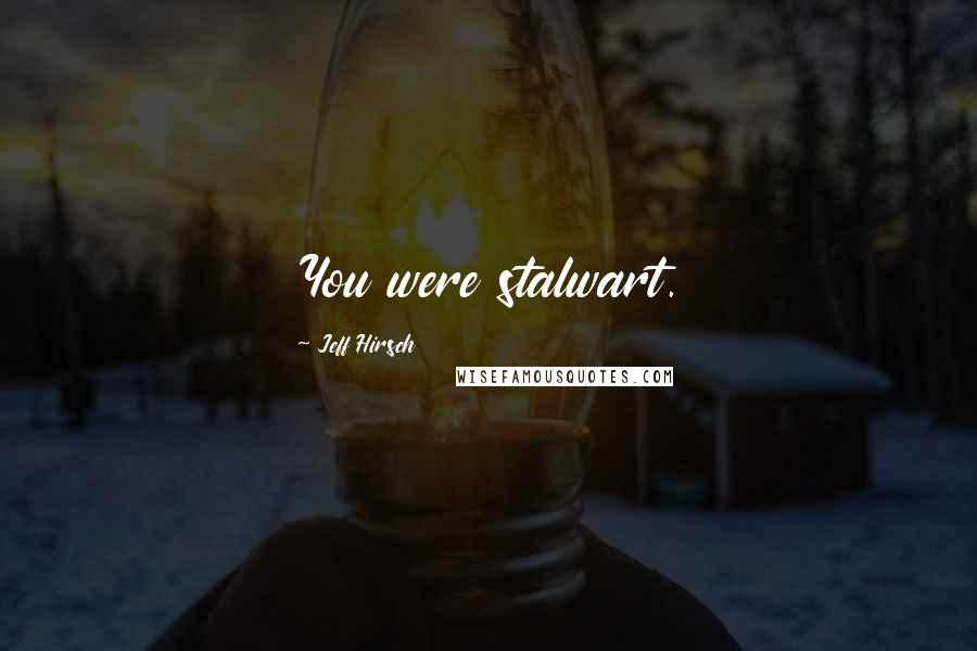 Jeff Hirsch quotes: You were stalwart.