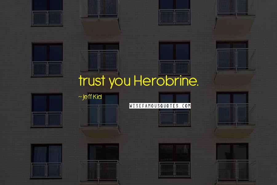 Jeff Kid quotes: trust you Herobrine.
