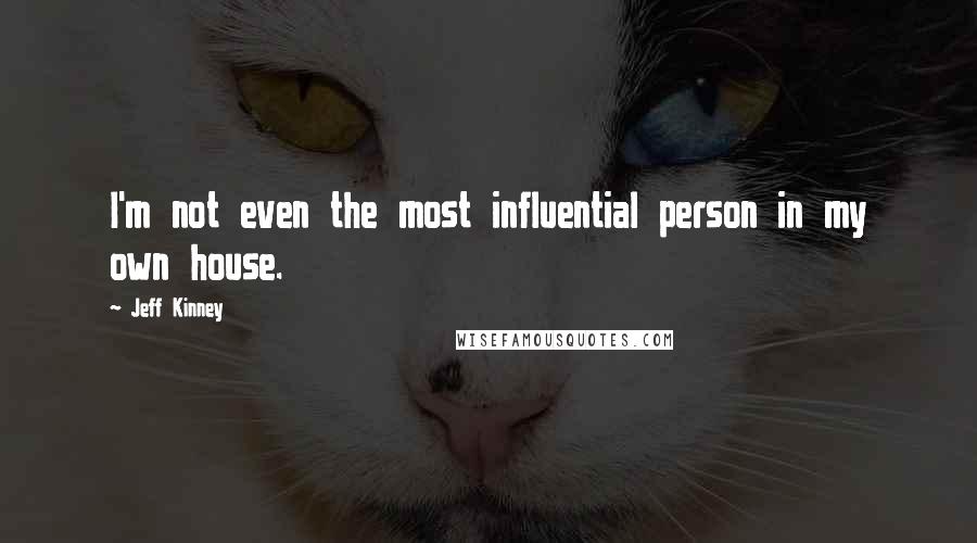 Jeff Kinney quotes: I'm not even the most influential person in my own house.