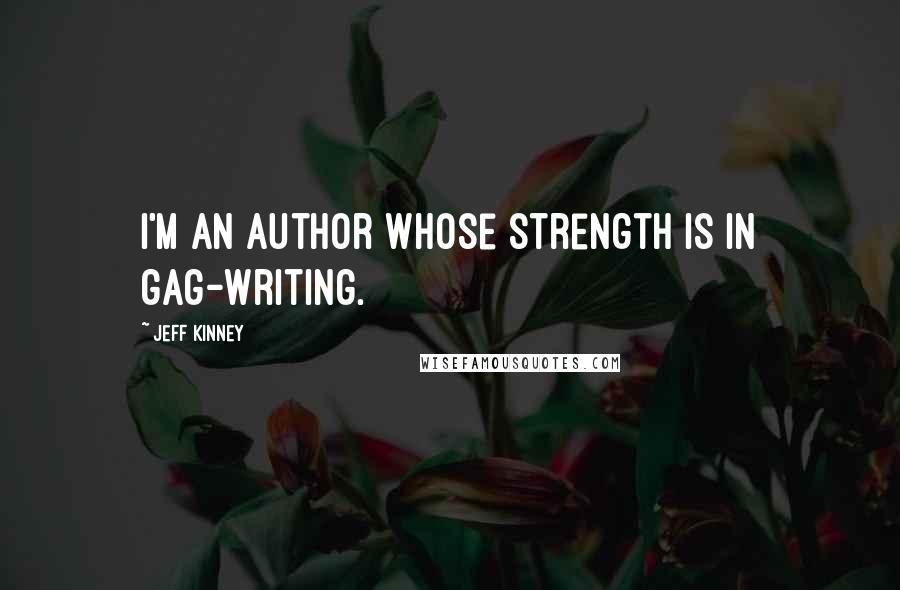 Jeff Kinney quotes: I'm an author whose strength is in gag-writing.