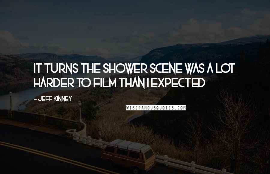 Jeff Kinney quotes: it turns the shower scene was a lot harder to film than i expected