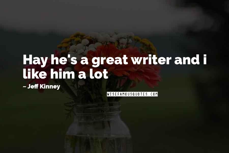 Jeff Kinney quotes: Hay he's a great writer and i like him a lot