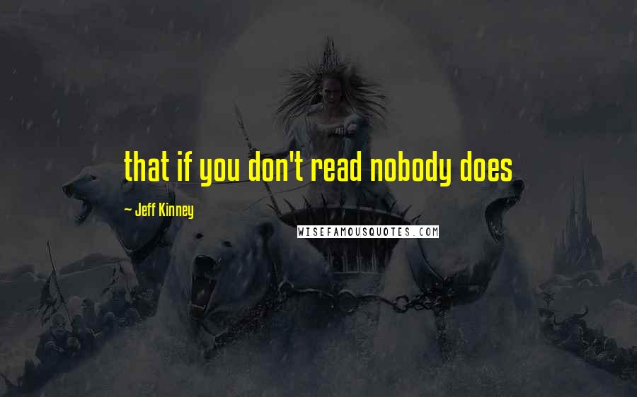 Jeff Kinney quotes: that if you don't read nobody does