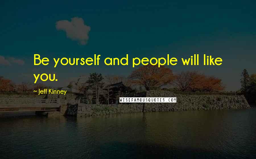 Jeff Kinney quotes: Be yourself and people will like you.
