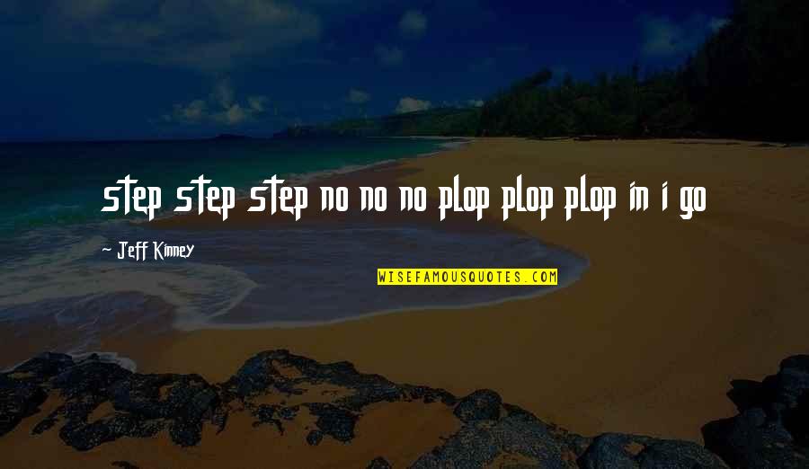 Jeff Kinney Quotes By Jeff Kinney: step step step no no no plop plop