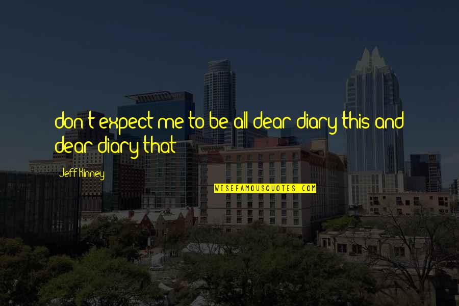 Jeff Kinney Quotes By Jeff Kinney: don't expect me to be all dear diary