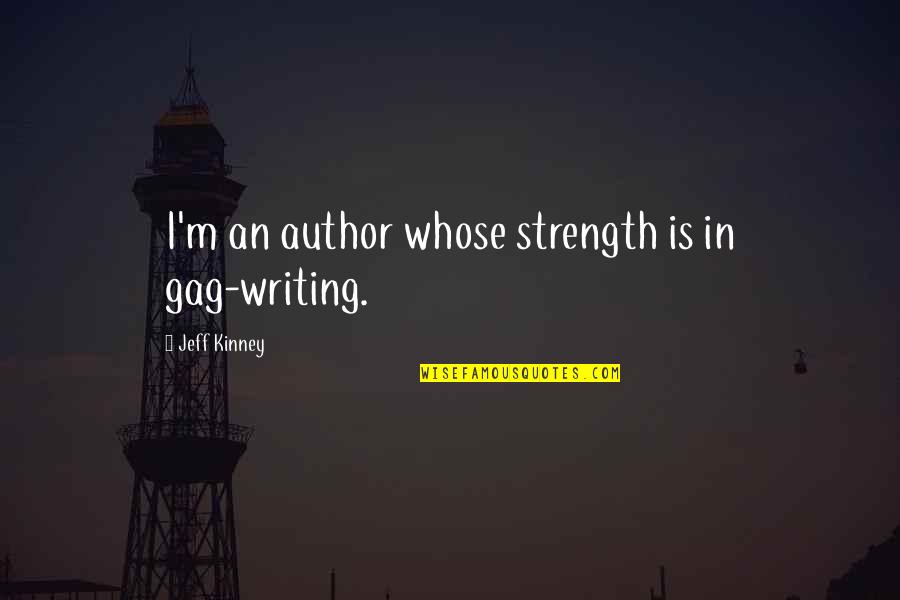 Jeff Kinney Quotes By Jeff Kinney: I'm an author whose strength is in gag-writing.