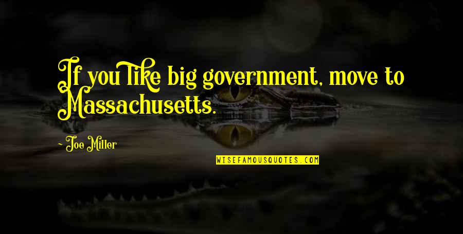 Jeff Koinange Quotes By Joe Miller: If you like big government, move to Massachusetts.