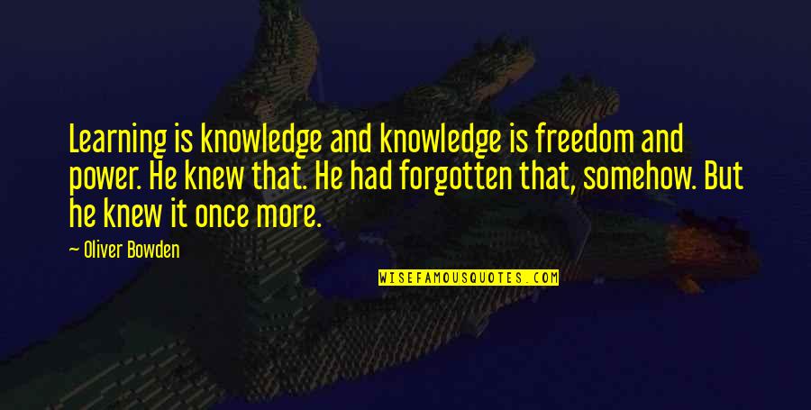 Jeff Koinange Quotes By Oliver Bowden: Learning is knowledge and knowledge is freedom and