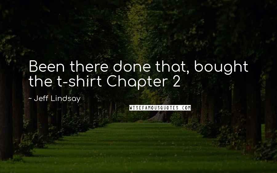 Jeff Lindsay quotes: Been there done that, bought the t-shirt Chapter 2