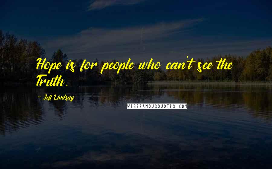 Jeff Lindsay quotes: Hope is for people who can't see the Truth.