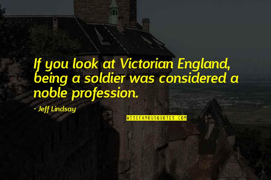 Jeff Lindsay Quotes By Jeff Lindsay: If you look at Victorian England, being a