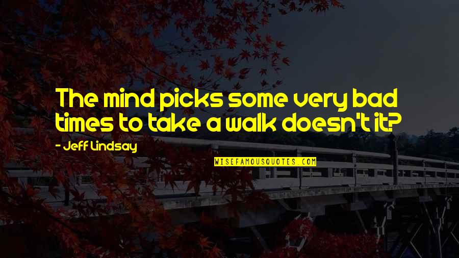 Jeff Lindsay Quotes By Jeff Lindsay: The mind picks some very bad times to