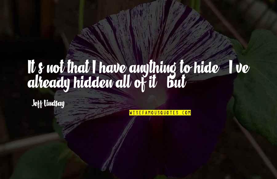 Jeff Lindsay Quotes By Jeff Lindsay: It's not that I have anything to hide
