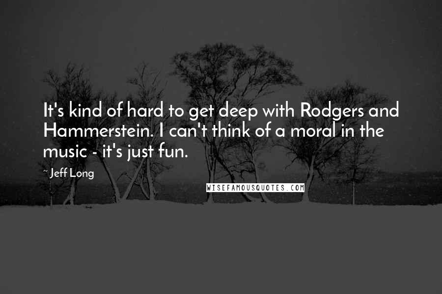 Jeff Long quotes: It's kind of hard to get deep with Rodgers and Hammerstein. I can't think of a moral in the music - it's just fun.