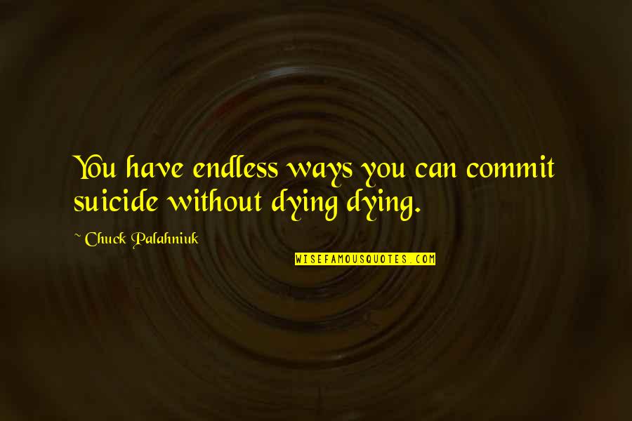 Jeff Lynne Quotes By Chuck Palahniuk: You have endless ways you can commit suicide Jeff Lynne Quotes By Chuck Palahniuk: You have endless ways you can commit suicide