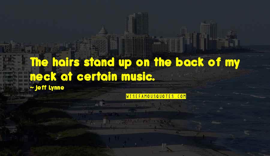 Jeff Lynne Quotes By Jeff Lynne: The hairs stand up on the back of