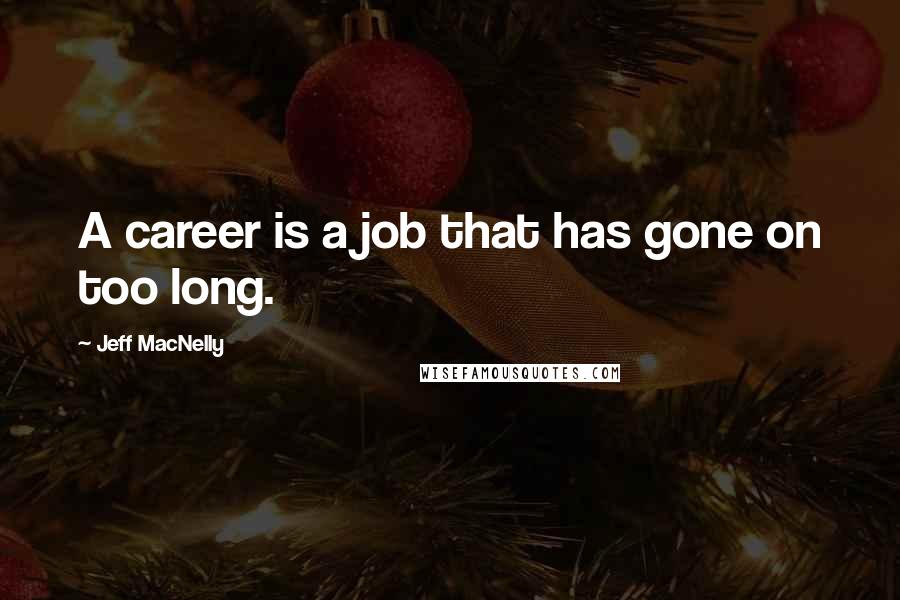 Jeff MacNelly quotes: A career is a job that has gone on too long.