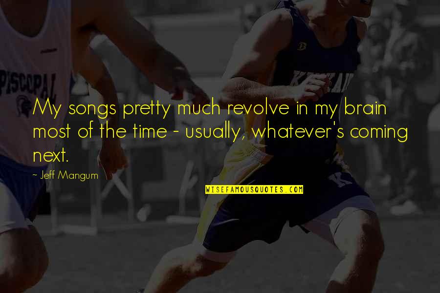 Jeff Mangum Quotes By Jeff Mangum: My songs pretty much revolve in my brain