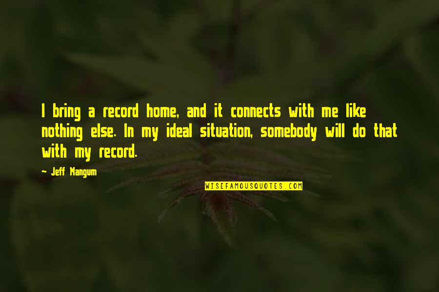 Jeff Mangum Quotes By Jeff Mangum: I bring a record home, and it connects