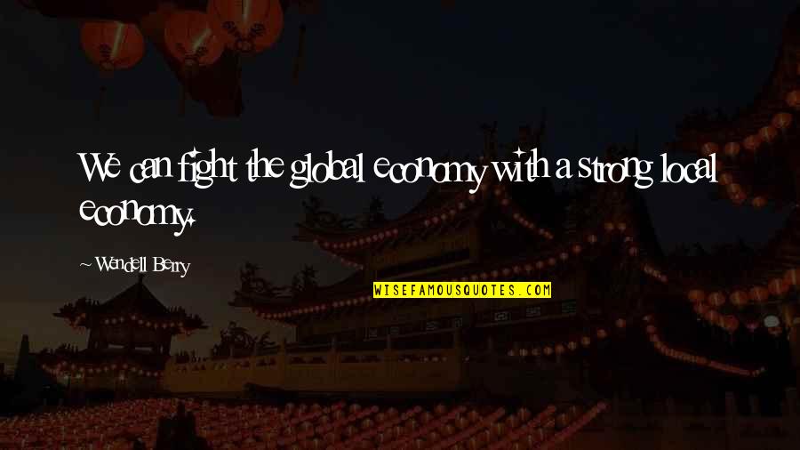 Jeff Mangum Quotes By Wendell Berry: We can fight the global economy with a