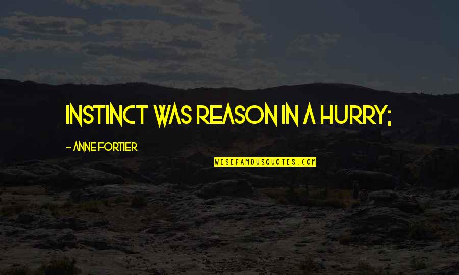 Jeff Mills Quotes By Anne Fortier: instinct was reason in a hurry;