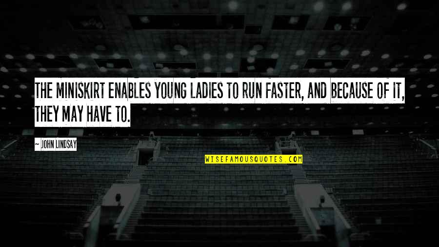 Jeff Moreau Quotes By John Lindsay: The miniskirt enables young ladies to run faster, Jeff Moreau Quotes By John Lindsay: The miniskirt enables young ladies to run faster,