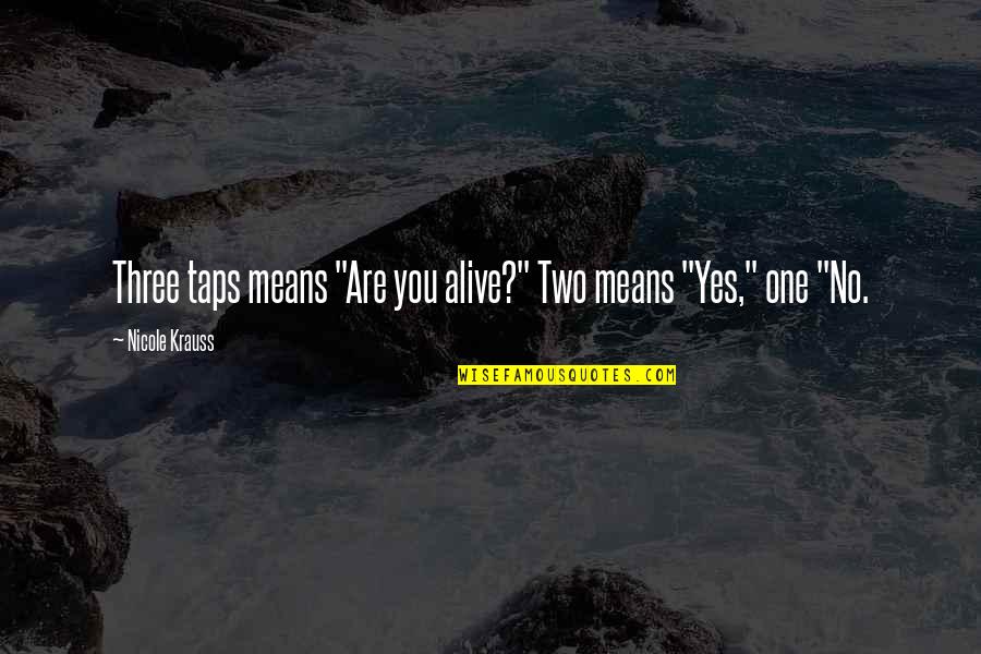 Jeff Moreau Quotes By Nicole Krauss: Three taps means "Are you alive?" Two means Jeff Moreau Quotes By Nicole Krauss: Three taps means "Are you alive?" Two means