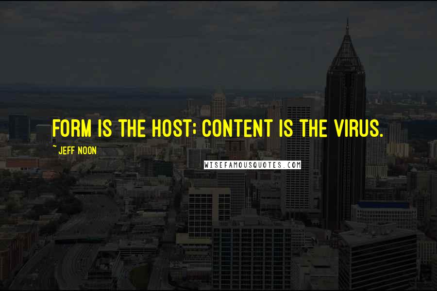 Jeff Noon quotes: Form is the host; content is the virus.