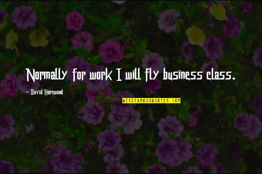 Jeff Ohara Quotes By David Harewood: Normally for work I will fly business class.