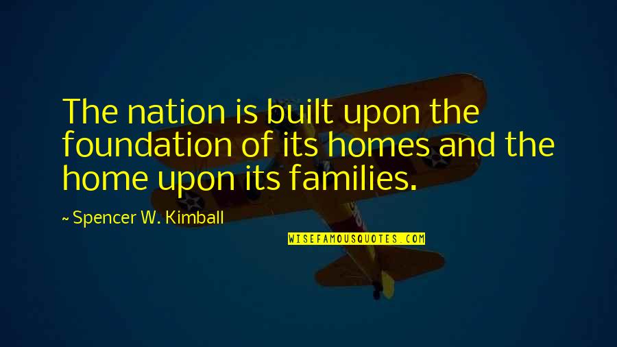 Jeff Ohara Quotes By Spencer W. Kimball: The nation is built upon the foundation of